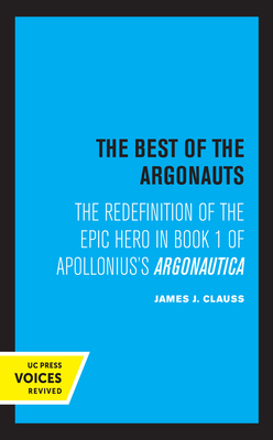 The Best of the Argonauts: The Redefinition of the Epic Hero in Book One of Apollonius' Argonautica Volume 10 - Clauss, James J