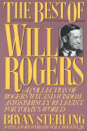 The Best of Will Rogers: A Collection of Rogers' Wit and Wisdom Astonishingly Relevant for Today's World - Sterling, Bryan, and Rogers, Will