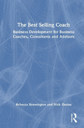 The Best Selling Coach: Business Development for Business Coaches, Consultants and Advisors