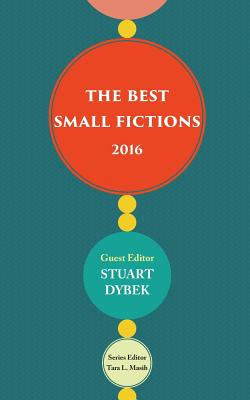 The Best Small Fictions 2016 - Dybek, Stuart (Guest editor), and Masih, Tara L (Editor)
