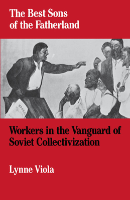 The Best Sons of the Fatherland: Workers in the Vanguard of Soviet Collectivization - Viola, Lynne
