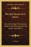 The Best Stories of O. Henry: Gift of the Magi, the Ransom of Red Chief, Mammon and the Archer and Others