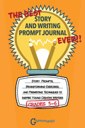 The Best Story and Writing Prompt Journal Ever, Grades 5-6: Story Prompts, Brainstorming Exercises, and Prewriting Techniques to Inspire Young Creative Writers