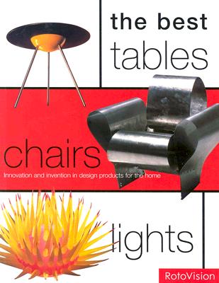 The Best Tables, Chairs, Lights: Innovation and Invention in Design Products for the Home - Byars, Mel