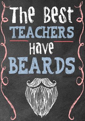 The Best Teachers Have Beards: Male Teacher Appreciation Gift School Starting Notebook or Lined Journal Teacher Thank You Gifts 7 x 10 Lined Notebook Work Book, Planner, Journal, Diary 108 Pages (Blank Notebooks and Journals) - Kech, Omi