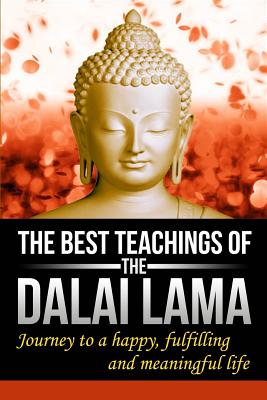 The Best Teachings Of The Dalai Lama: Journey To A Happy, Fulfilling & Meaningful Life - Thomas, J