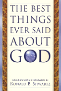 The Best Things Ever Said about God - Shwartz, Ronald B