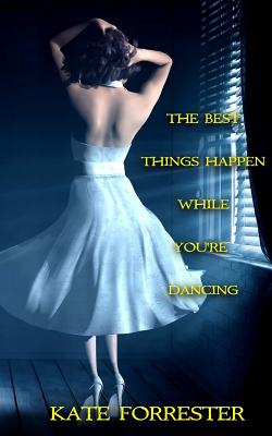 The Best Things Happen While You're Dancing - Forrester, Kate