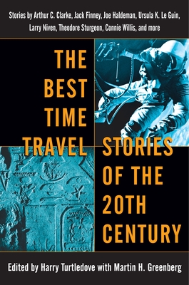 The Best Time Travel Stories of the 20th Century: Stories by Arthur C. Clarke, Jack Finney, Joe Haldeman, Ursula K. Le Guin, Larry Niven, Theodore Sturgeon, Connie Willis, and More - Turtledove, Harry (Editor), and Greenberg, Martin H (Editor)