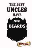 The Best Uncles Have Beards Sketchbook: Journal, Drawing and Notebook Gift for Bearded Funcle, Father, Brother and Family, Relative