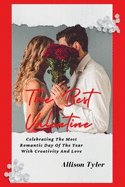 The Best Valentine: Celebrating The Most Romantic Day Of The Year With Creativity And Love