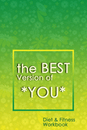 The Best Version of You: A 90-Day Diet & Fitness Tracker: Monitor your fitness and plan your meals and excersizes and regain control over your health!