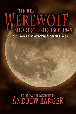 The Best Werewolf Short Stories 1800-1849: A Classic Werewolf Anthology - Barger, Andrew (Editor), and Crowe, Catherine, and Marryat, Frederick