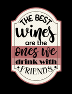 The Best Wines Are The Ones We Drink With Friends: Funny Quotes and Pun Themed College Ruled Composition Notebook