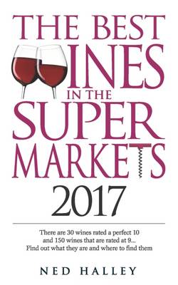 The Best Wines in the Supermarket: There are 30 Wines Rated a Perfect 10 and 150 Wines Rated at 9... Find Out What They are and Where to Find Them. - Halley, Ned