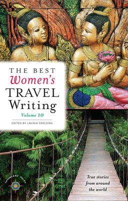 The Best Women's Travel Writing, Volume 10: True Stories from Around the World - Spalding, Lavinia (Editor)