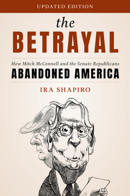 The Betrayal: How Mitch McConnell and the Senate Republicans Abandoned America, Updated Edition - Shapiro, Ira