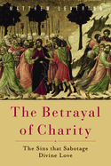 The Betrayal of Charity: The Sins That Sabotage Divine Love