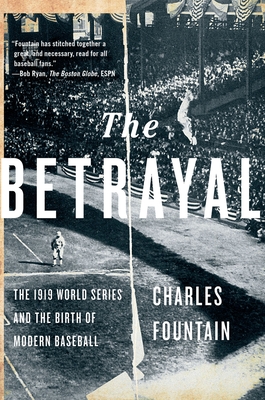 The Betrayal: The 1919 World Series and the Birth of Modern Baseball - Fountain, Charles