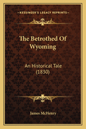The Betrothed of Wyoming: An Historical Tale (1830)