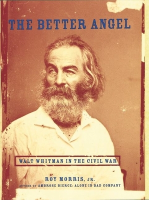 The Better Angel: Walt Whitman in the Civil War - Morris, Roy