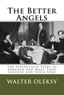 The Better Angels: The Springfield Lives of Abraham and Mary Todd Lincoln and Their Sons