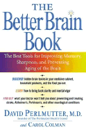 The Better Brain Book: The Best Tools for Improving Memory and Sharpness and for Preventing Aging of the Brain - Perlmutter, David, M.D., and Colman, Carol