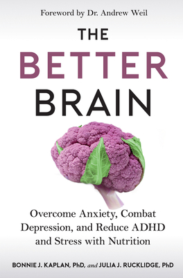 The Better Brain: Overcome Anxiety, Combat Depression, and Reduce ADHD and Stress with Nutrition - Kaplan, Bonnie J, and Rucklidge, Julia J