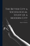 The Better City a Sociological Study of a Modern City