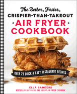 The Better, Faster, Crispier-Than-Takeout Air Fryer Cookbook: Over 75 Quick and Easy Restaurant Recipes