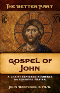 The Better Part: John: A Christ-Centered Resource for Personal Prayer