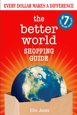 The Better World Shopping Guide: 7th Edition: Every Dollar Makes a Difference - Jones, Ellis