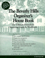 The Beverly Hills Organizer's House Book: The Ultimate Household Organizing Guide & Workbook