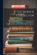 The Bewick Collector: A Descriptive Catalogue of the Works of Thomas and John Bewick, Including Cuts in Various States, for Books and Pamphlets, Private Gentlemen, Public Companies, Exhibitions, Races, Newspapers, Shop Cards, Invoice Heads, Bar Bills, Coa