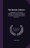 The Bewick Collector: A Supplement to a Descriptive Catalogue of the Works of Thomas and John Bewick: Consisting of Additions to the Various Divisions of Cuts, Wood Blocks, Etc.