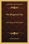 The Bhagavad Gita: The Songs of the Master