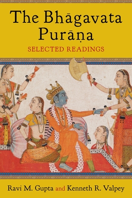 The Bhagavata Purana: Selected Readings - Gupta, Ravi, and Valpey, Kenneth