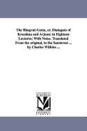 The Bhagvat-GEeta, or Dialogues of Kreeshna And Arjoon: In Eighteen Lectures; With Notes; Translated from the Original, in the Sanskreet, or Ancient Language of the Brahmans (Classic Reprint)