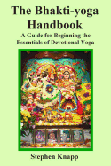 The Bhakti-Yoga Handbook: A Guide for Beginning the Essentials of Devotional Yoga