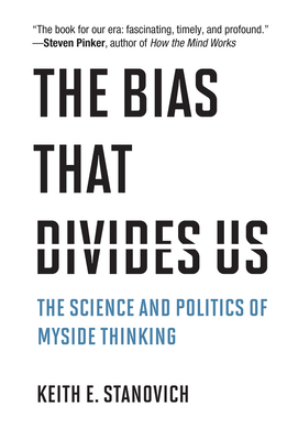 The Bias That Divides Us: The Science and Politics of Myside Thinking - Stanovich, Keith E