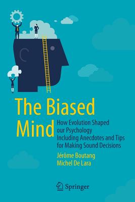 The Biased Mind: How Evolution Shaped Our Psychology Including Anecdotes and Tips for Making Sound Decisions - Boutang, Jrme, and De Lara, Michel