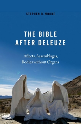 The Bible After Deleuze: Affects, Assemblages, Bodies Without Organs - Moore, Stephen D.