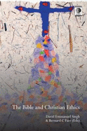 The Bible and Christian Ethics - Singh, David Emmanuel, and Farr, Bernard C.