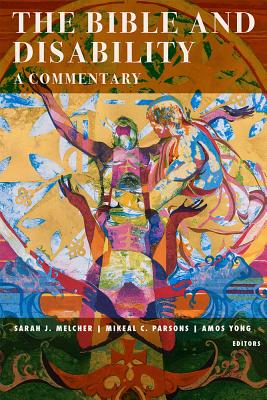 The Bible and Disability: A Commentary - Melcher, Sarah J (Editor), and Parsons, Mikeal C (Editor), and Yong, Amos (Editor)