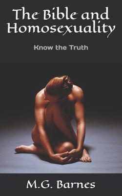 The Bible and Homosexuality: Know the Truth - Barnes, M G