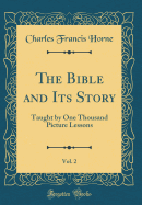 The Bible and Its Story, Vol. 2: Taught by One Thousand Picture Lessons (Classic Reprint)