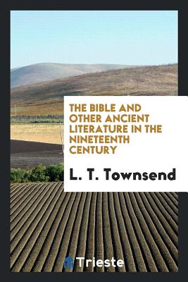 The Bible and Other Ancient Literature in the Nineteenth Century - Townsend, L T