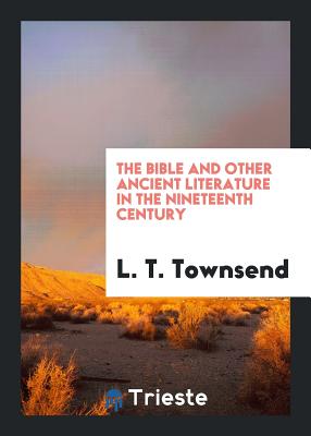 The Bible and Other Ancient Literature in the Nineteenth Century - Townsend, L T