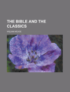 The Bible and the Classics - Meade, William