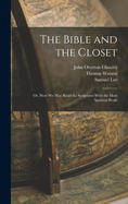 The Bible and the Closet: Or, How we may Read the Scriptures With the Most Spiritual Profit